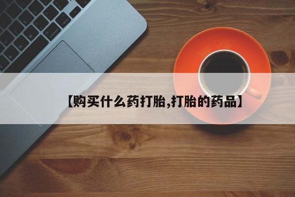 私人妇科医院有打胎药吗【购买什么药打胎,打胎的药品】