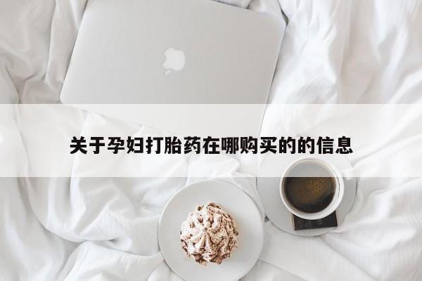 私人妇科医院有打胎药吗关于孕妇打胎药在哪购买的的信息